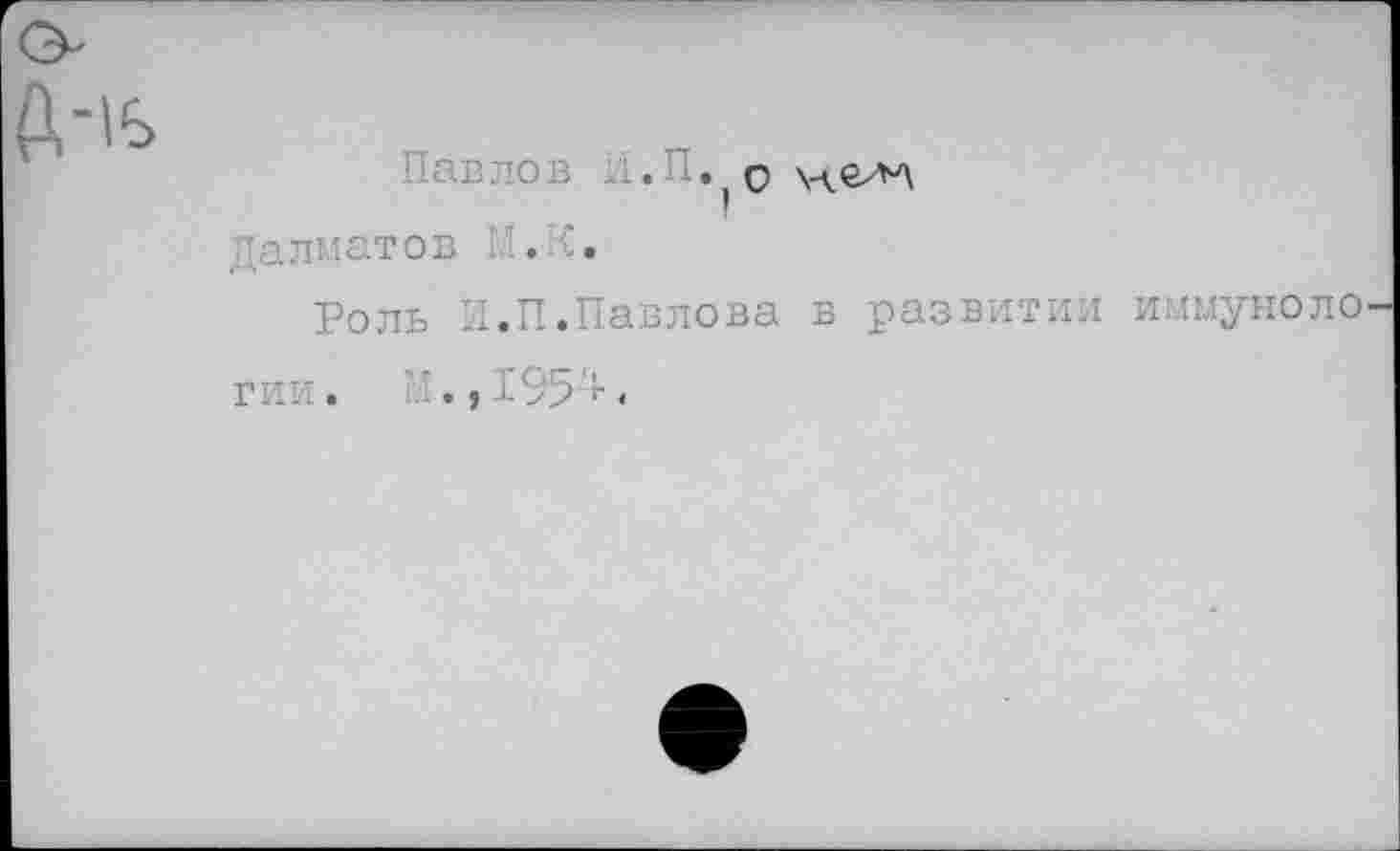 ﻿Павлов И.П. 0
далматов М.Х.
Роль И.П.Павлова в развитии иммуноло